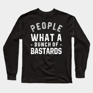 People what a bunch of bastards Long Sleeve T-Shirt